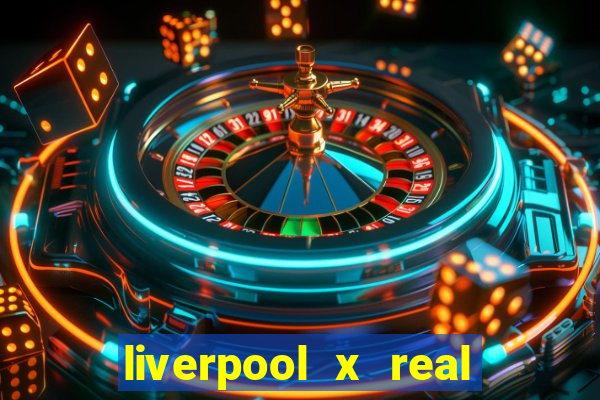 liverpool x real madrid canaisplay